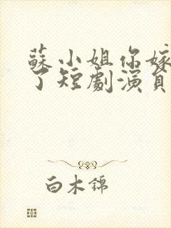 苏小姐你嫁错人了短剧演员表