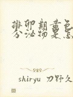 排卵期黄色水样分泌物是怎么回事