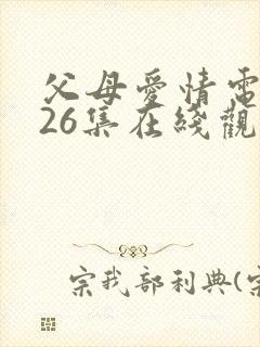 父母爱情电视剧26集在线观看