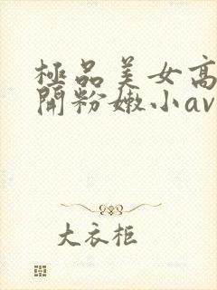 极品美女高中扒开粉嫩小av