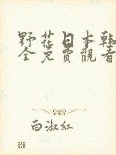 野花日本韩国大全免费观看6