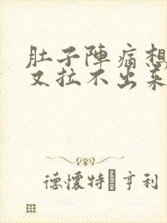 肚子阵痛想拉屎又拉不出来什么原因