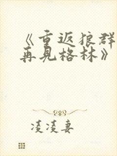 《重返狼群2:再见格林》在线