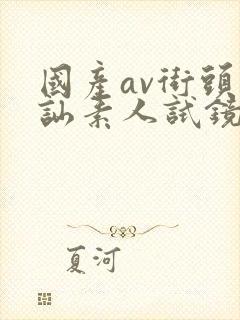 国产av街头搭讪素人试镜封面