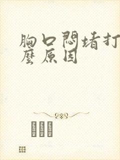 胸口闷堵打嗝什么原因