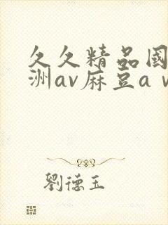 久久精品国产亚洲av麻豆aⅴ