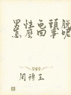 男性龟头脱皮是怎么回事呢