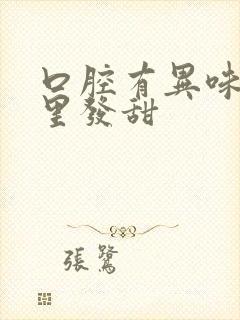 口腔有异味还嘴里发甜