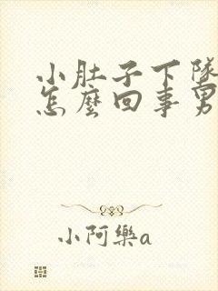 小肚子下坠胀疼怎么回事男