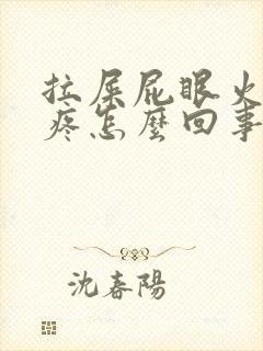 拉屎屁眼火辣辣疼怎么回事