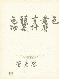 龟头有黄色分泌物是什么