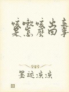 咳嗽咳出来的血是怎么回事