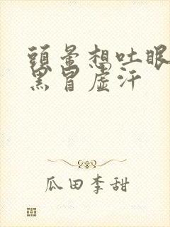 头晕想吐眼前发黑冒虚汗