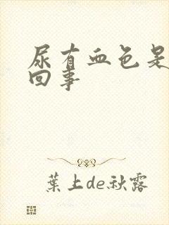 尿有血色是怎么回事