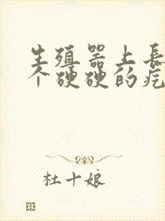 生殖器上长了一个硬硬的疙瘩