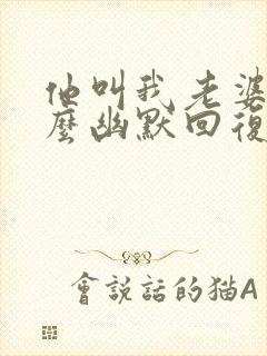 他叫我老婆我怎么幽默回复他封面