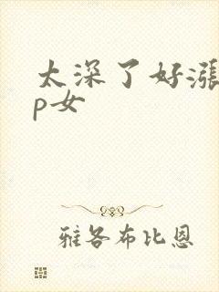 太深了好涨疼np女
