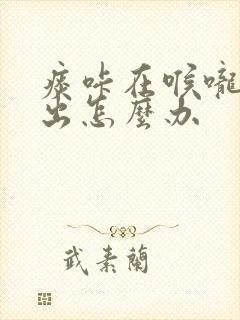 痰咔在喉咙咳不出怎么办封面