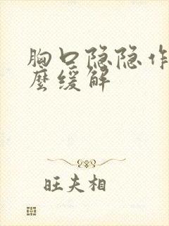 胸口隐隐作痛怎么缓解