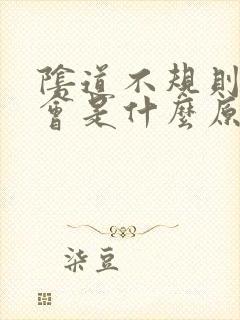 阴道不规则出血会是什么原因