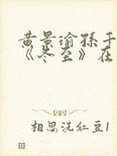 黄景瑜孙千新剧《冬至》在线观看