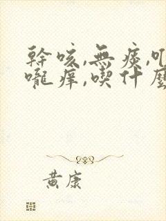 干咳,无痰,喉咙痒,吃什么中药