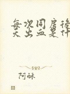 每次同房后第二天出血是什么原因