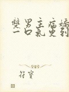 双男主病娇视频一口气更到底