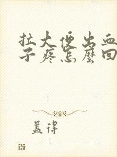 拉大便出血小肚子疼怎么回事