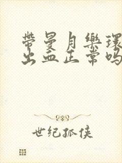 带曼月乐环同房出血正常吗