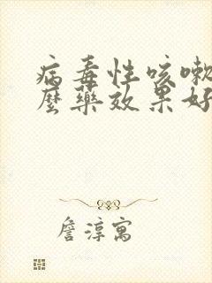 病毒性咳嗽吃什么药效果好