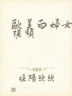 欧美白妇女在线视频