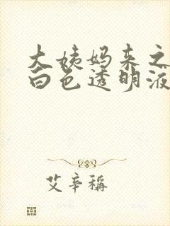 大姨妈来之前有白色透明液体是怎么回事