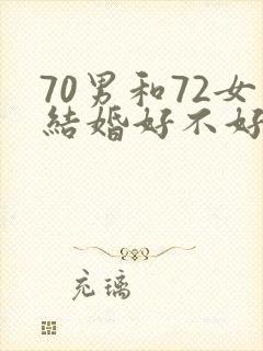 70男和72女结婚好不好