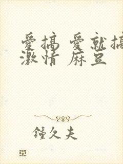 爱搞 爱就搞点激情 麻豆封面