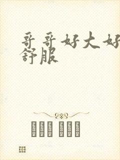 哥哥好大好爽好舒服