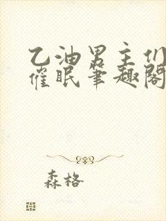 乙油男主们混乱催眠笔趣阁小说免费