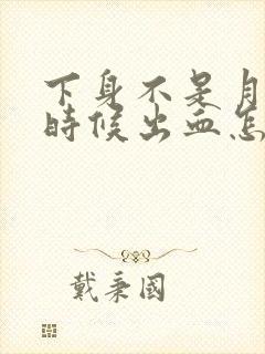 下身不是月经的时候出血怎么回事