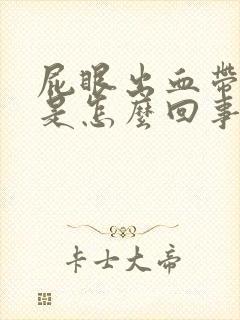 屁眼出血带粘液是怎么回事