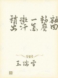 稍微一动额头就出汗怎么回事