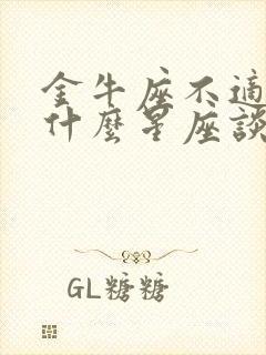 金牛座不适合和什么星座谈恋爱