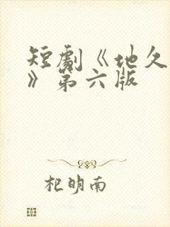 短剧《地久婚长》第六版