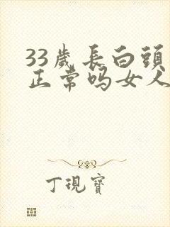 33岁长白头发正常吗女人