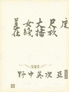 美女大尺度视频在线播放