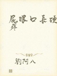 屁眼口长硬疙瘩疼