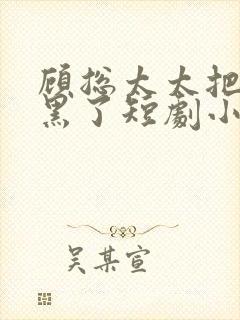 顾总太太把你拉黑了短剧小说封面