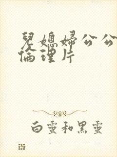 儿媳妇公公日本伦理片