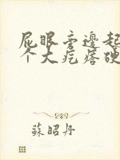 屁眼旁边起了一个大疙瘩硬硬的很疼