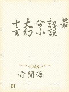 十大公认最好看玄幻小说