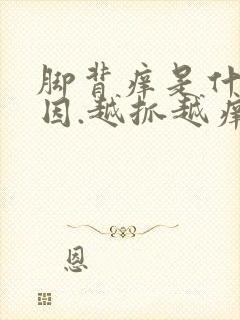 脚背痒是什么原因.越抓越痒有小疙瘩